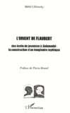 Ildiko Lörinszky - L'Orient De Flaubert. Des Ecrits De Jeunesse A Salammbo : La Construction D'Un Imaginaire Mythique.