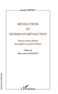 Joseph Ndinda - Revolutions Et Femmes En Revolution. Dans Le Roman Africain Francophone Au Sud Du Sahara.
