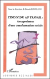 Benoît Raveleau - L'Individu Au Travail : Antagonismes D'Une Transformation Sociale.