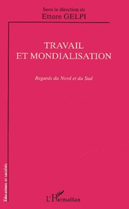 Ettore Gelpi - Travail Et Mondialisation. Regards Du Nord Et Du Sud.