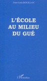 Jean-Louis Rouillan - L'Ecole Au Milieu Du Gue. Ecole Et Societe.