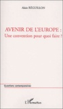 Alain Réguillon - Avenir De L'Europe : Une Convention Pour Quoi Faire ?.