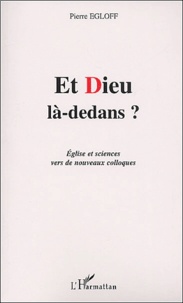 Pierre Egloff - Et Dieu La-Dedans ? Eglise Et Sciences Vers De Nouveaux Colloques.