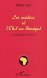 Ndiaga Loum - Les Medias Et L'Etat Au Senegal : L'Impossible Autonomie.