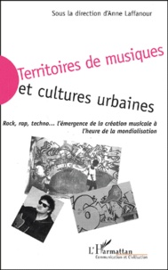 Anne Laffanour - Territoires de musiques et cultures urbaines - Rock, rap, techno, l'émergence de la création musicale à l'heure de la mondialisation.