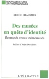 Serge Chaumier - Des musées en quête d'identité - Ecomusée versus technomusée.