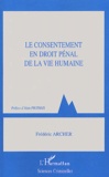 Frédéric Archer - Le Consentement En Droit Penal De La Vie Humaine.