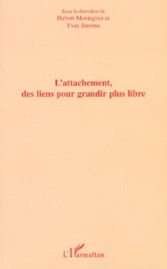 Yves Stevens et Hubert Montagner - L'Attachement, Des Liens Pour Grandir Plus Libre.