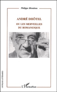 Philippe Blondeau - André Dhôtel ou les merveilles du romanesque.