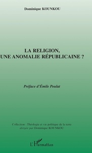 Dominique Kounkou - La Religion, Une Anomalie Republicaine?.