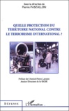Pierre Pascallon - Quelle Protection Du Territoire National Contre Le Terrorisme International ?.