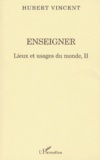 Hubert Vincent - Lieux et usages du monde - Tome 2, Enseigner.