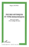 Brigitte Munier - Figures mythiques et types romanesques - Essai sur les enjeux d'une sociologie du roman.