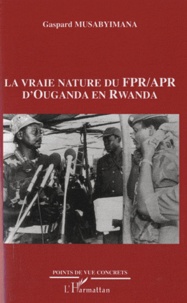 Gaspard Musabyimana - La vraie nature du FPR/APR d'Ouganda en Rwanda.