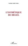 Caroline Guibet Lafaye - L'esthétique de Hegel.
