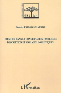Béatrice Priégo-Valverde - L'humour dans la conversation familière : Description et analyse linguistiques.