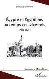 Jean-Jacques Luthi - Egyptes et Egyptiens au temps des vices-roi : 1801-1863.