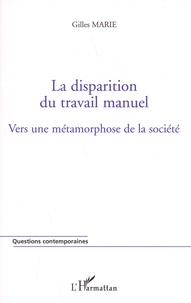 Gilles Marie - La disparition du travail manuel - Vers une métamorphose de la société.