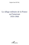 E-J Duval - Le sillage militaire de la France au Cameroun : 1914-1964.