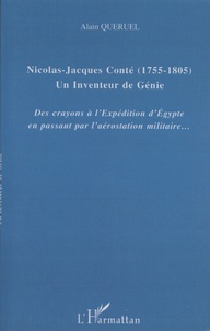 Alain Quéruel - Nicolas-Jacques Conté (1755-1805) Un inventeur de génie - Des crayons à l'expédition d'Egypte en passant par l'aérostation militaire....