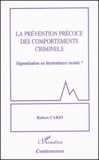 Robert Cario - La prévention précoce des comportements criminels - Stigmatisation ou bientraitance sociale ?.