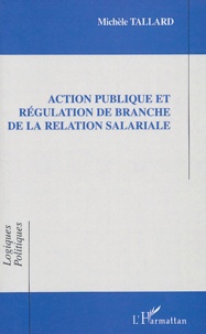 Michèle Tallard - Action publique et régulation de branche de la relation salariale.