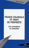 Alexandre Deroche - France coloniale et droit de propriété - Les concessions en Indochine.