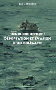 Joël Dauphiné - Henri Rochefort : déportation et évasion d'un polémiste.