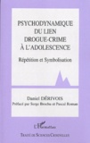 Daniel Dérivois - Psychodynamique du lien drogue-crime à l'adolescence - Répétition et symbolisation.