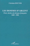 Christian Bouyer - Les hommes d'argent - Trois siècles de fortune française 1600-1900.