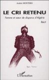 Andrée Montero - Le cri retenu - Femme et soeur de disparus d'Algérie.