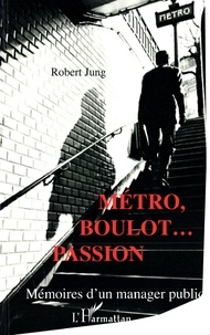 Robert Jung - Métro, boulot... passion - Mémoires d'un manager public.