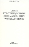 Jad Hatem - Christ et intersubjectivité chez Marcel, Stein, Wojtyla et Henry.