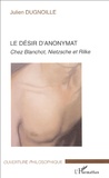 Julien Dugnoille - Le désir d'anonymat - Chez Blanchot, Nietzsche et Rilke.