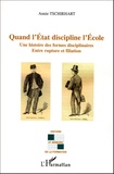 Annie Tschirhart - Quand l'Etat discipline l'Ecole - Une histoire des formes disciplinaires, Entre rupture et filiation.