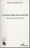 Anémone Geiger-Jaillet - Le bilinguisme pour grandir - Naître bilingue ou le devenir par l'école.