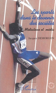 Jacques Demorgon - Les sports dans le devenir des sociétés - Médiations et media.