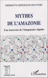Pierrette Bertrand-Ricoveri - Mythes de l'Amazonie - Une traversée de l'imaginaire shipibo.