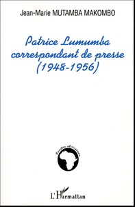 Jean-Marie Mutamba Makombo - Patrice Lumumba correspondant de presse (1948-1956).