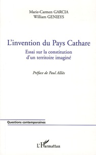 Marie-Carmen Garcia et William Genieys - L'invention du Pays Cathare - Essai sur la constitution d'un territoire imaginé.