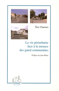 Eric Charmes - La vie périurbaine face à la menace des gated communities.