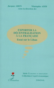 Jacques Aben - Exporter la décentralisation à la française - Essai sur le Liban.