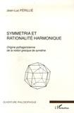 Jean-Luc Périllié - Symmetria et rationalité harmonique - Origine pythagoricienne de la notion grecque de symétrie.