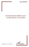 Anne Henry - L'écriture de Primo Levi : entre deuil et suicide.