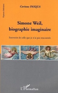 Corinne Pasqua - Simone Weil, biographie imaginaire : souvenirs de celle que je n'ai pas rencontrée.