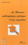 Rodolphe Gailland - La Réunion : anthropologie politique d'une migration.