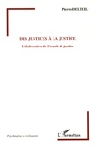 Pierre Delteil - Des justices à la Justice - L'élaboration de l'esprit de justice.