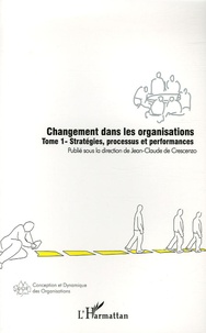Jean-Claude de Crescenzo et Jean-Louis Flores - Changement dans les organisations - Tome 1, Stratégies, processus et performances.