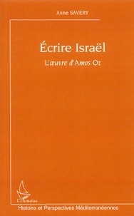 Anne Savery - Ecrire Israël - L'oeuvre d'Amos Oz.