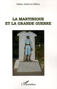 Sabine Andrivon-Milton - La Martinique et la Grande Guerre.